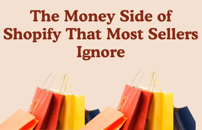The Money Side of Shopify That Most Sellers Ignore