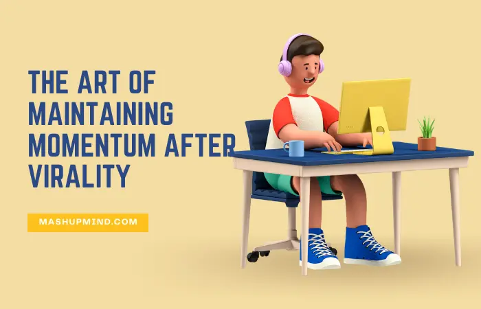 The Art of Maintaining Momentum After Virality