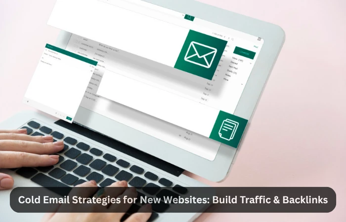 Cold Email Strategies for New Websites: Build Traffic & Backlinks