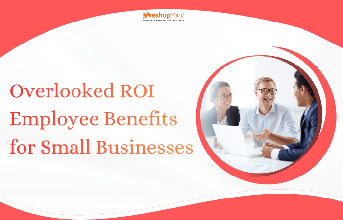 The Overlooked ROI of Employee Benefits for Small Businesses