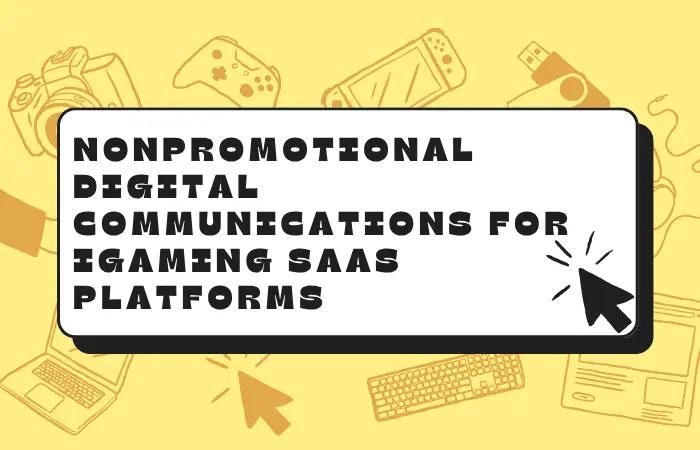 Nonpromotional Digital Communications for iGaming SaaS Platforms